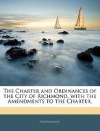 The Charter And Ordinances Of The City Of Richmond, With The Amendments To The Charter. di . Anonymous edito da Bibliolife, Llc