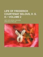 Life Of Frederick Courtenay Selous, D. S. O. (v. 2); Capt. 25th Royal Fusiliers di John Guille Millais edito da General Books Llc
