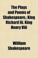 The Plays and Poems of Shakespeare, Volume 9; King Richard III. King Henry VIII di William Shakespeare edito da Rarebooksclub.com