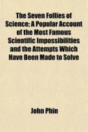 The Seven Follies Of Science; A Popular di John Phin edito da General Books