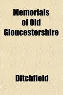 Memorials Of Old Gloucestershire di Ditchfield edito da General Books
