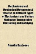 Mechanisms And Mechanical Movements; A T di Franklin Day Jones edito da General Books