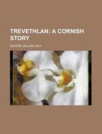 Trevethlan Volume 1 ; A Cornish Story. di William Davy Watson edito da Rarebooksclub.com