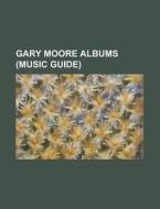 Gary Moore albums (Music Guide) di Source Wikipedia edito da Books LLC, Reference Series