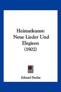 Heimatkunst: Neue Lieder Und Elegieen (1902) di Eduard Paulus edito da Kessinger Publishing