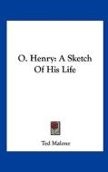 O. Henry: A Sketch of His Life di Ted Malone edito da Kessinger Publishing