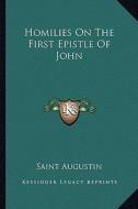 Homilies on the First Epistle of John di Saint Augustin edito da Kessinger Publishing