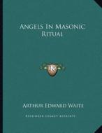 Angels in Masonic Ritual di Arthur Edward Waite edito da Kessinger Publishing