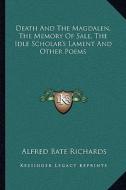 Death and the Magdalen, the Memory of Sale, the Idle Scholar's Lament and Other Poems di Alfred Bate Richards edito da Kessinger Publishing