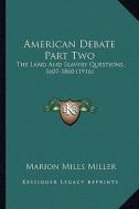 American Debate Part Two: The Land and Slavery Questions, 1607-1860 (1916) di Marion Mills Miller edito da Kessinger Publishing