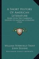 A Short History of American Literature: Based Upon the Cambridge History of American Literature (1922) edito da Kessinger Publishing