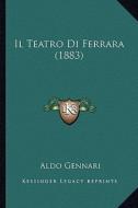 Il Teatro Di Ferrara (1883) di Aldo Gennari edito da Kessinger Publishing