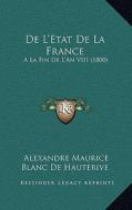 de L'Etat de La France: a la Fin de L'An VIII (1800) di Alexandre Maurice Blanc De Hauterive edito da Kessinger Publishing