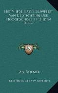 Het Vijfde Halve Eeuwfeest Van de Stichting Der Hooge Schole Te Leijden (1825) di Jan Roemer edito da Kessinger Publishing