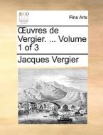 Uvres De Vergier. ... Volume 1 Of 3 di Jacques Vergier edito da Gale Ecco, Print Editions
