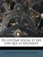 Du Syst Me Social Et Des Lois Que Le R G di Lambert Adolphe Jacques Quetelet edito da Nabu Press