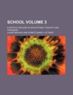School Volume 3; A Monthly Record of Educational Thought and Progress di Laurie Magnus edito da Rarebooksclub.com