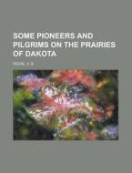 Some Pioneers and Pilgrims on the Prairies of Dakota di H. B. Reese edito da Rarebooksclub.com