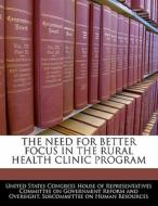 The Need For Better Focus In The Rural Health Clinic Program edito da Bibliogov