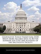 Cooperative Threat Reduction: Dod Needs More Reliable Data To Better Estimate The Cost And Schedule Of The Shchuch\'ye Facility edito da Bibliogov