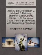 Jack A. Bell, Petitioner, V. Michael F. Mulcahy, Sheriff Of Cook County, Illinois. U.s. Supreme Court Transcript Of Record With Supporting Pleadings di Robert E Bryant edito da Gale, U.s. Supreme Court Records