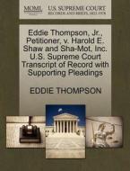 Eddie Thompson, Jr., Petitioner, V. Harold E. Shaw And Sha-mot, Inc. U.s. Supreme Court Transcript Of Record With Supporting Pleadings di Eddie Thompson edito da Gale, U.s. Supreme Court Records