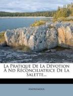 La Pratique De La Devotion A Nd Reconciliatrice De La Salette... di Anonymous edito da Nabu Press