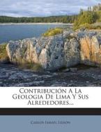 Contribucion a la Geologia de Lima y Sus Alrededores... di Carlos Ismael Lisson edito da Nabu Press