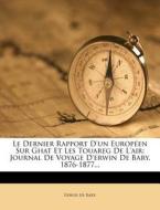 Le Dernier Rapport D'Un Europeen Sur Ghat Et Les Touareg de L'Air: Journal de Voyage D'Erwin de Bary, 1876-1877... di Erwin De Bary edito da Nabu Press