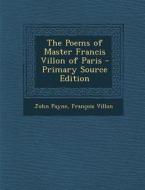 The Poems of Master Francis Villon of Paris - Primary Source Edition di John Payne, Francois Villon edito da Nabu Press