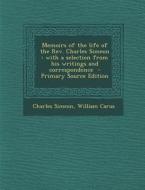 Memoirs of the Life of the REV. Charles Simeon: With a Selection from His Writings and Correspondence di Charles Simeon, William Carus edito da Nabu Press