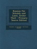 Kosmos Fur Schuleh Und Laien, Erster Theil - Primary Source Edition di Alexander Von Humboldt edito da Nabu Press