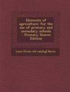 Elements of Agriculture: For the Use of Primary and Secondary Schools di Louis [From Old Catalog] Bentz edito da Nabu Press
