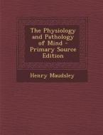 The Physiology and Pathology of Mind di Henry Maudsley edito da Nabu Press