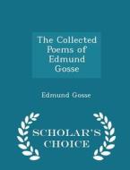 The Collected Poems Of Edmund Gosse - Scholar's Choice Edition di Edmund Gosse edito da Scholar's Choice