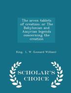 The Seven Tablets Of Creation di L W edito da Scholar's Choice
