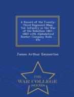 A Record Of The Twenty-third Regiment Mass. Vol. Infantry In The War Of The Rebellion 1861-1865 With Alphabetical Roster di James Arthur Emmerton edito da War College Series