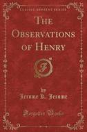 The Observations Of Henry (classic Reprint) di Jerome K Jerome edito da Forgotten Books