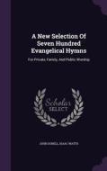 A New Selection Of Seven Hundred Evangelical Hymns di John Dobell, Isaac Watts edito da Palala Press