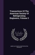 Transactions Of The American Society Of Refrigerating Engineers, Volume 2 edito da Palala Press