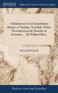 A Relation Of A Very Extraordinary Sleeper, At Tinsbury, Near Bath. With A Dissertation On The Doctrine Of Sensation, ... By William Oliver, di William Oliver edito da Gale Ecco, Print Editions