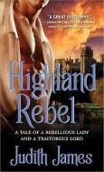 Highland Rebel: A Tale of a Rebellious Lady and a Traitorous Lord di Judith James edito da SOURCEBOOKS INC