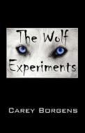 The Wolf Experiments di Carey Borgens edito da Outskirts Press