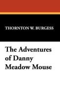 The Adventures of Danny Meadow Mouse di Thornton W. Burgess edito da Wildside Press