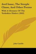 Awd Isaac, The Steeple Chase, And Other Poems: With A Glossary Of The Yorkshire Dialect (1843) di John Castillo edito da Kessinger Publishing, Llc