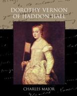 Dorothy Vernon of Haddon Hall di Charles Major edito da Book Jungle