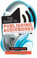 The Guide to Publishing Audiobooks di Jessica Kaye edito da F&W Publications Inc