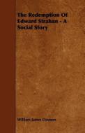 The Redemption of Edward Strahan - A Social Story di William James Dawson edito da READ BOOKS