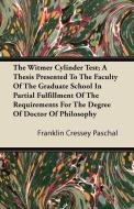 The Witmer Cylinder Test; A Thesis Presented to the Faculty of the Graduate School in Partial Fulfillment of the Require di Franklin Cressey Paschal edito da Howard Press