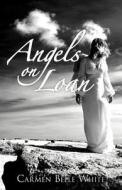 Angels on Loan di Carmen Belle White edito da Balboa Press
